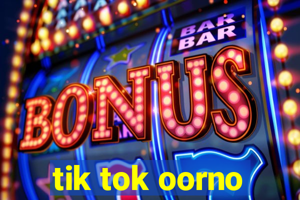 tik tok oorno